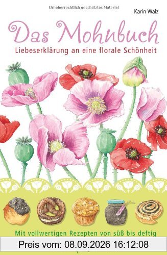 Das Mohnbuch: Liebeserklärung an eine florale Schönheit. Mit vollwertigen Rezepten von süß bis deftig