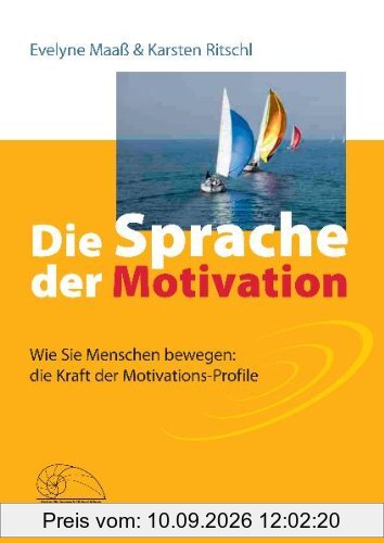 Die Sprache der Motivation: Wie Sie Menschen bewegen: die Kraft der Motivations-Profile