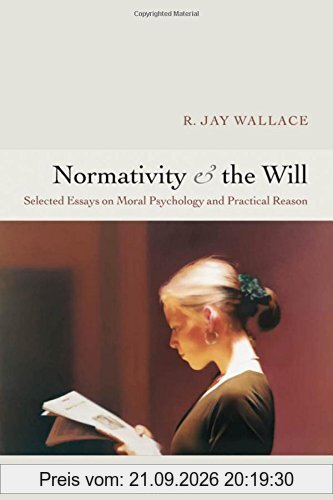 Normativity and the Will: Selected Essays on Moral Psychology and Practical Reason