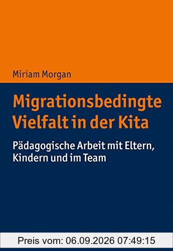 Migrationsbedingte Vielfalt in der Kita: Pädagogische Arbeit mit Eltern, Kindern und im Team