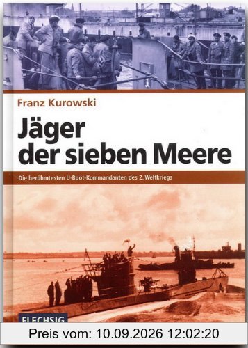 Jäger der sieben Meere. Die berühmtesten U-Boot-Kommandanten des 2. Weltkriegs