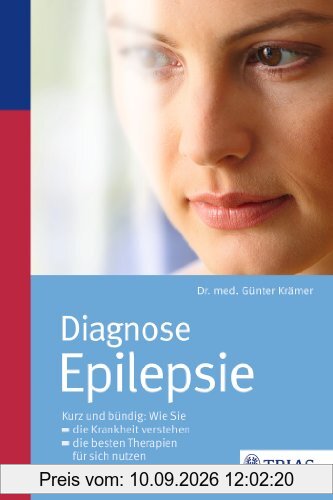 Diagnose Epilepsie: Kurz und bündig: Wie Sie die Krankheit verstehen,die besten Therapien nutzen, Ihren Alltag optimal gestalten