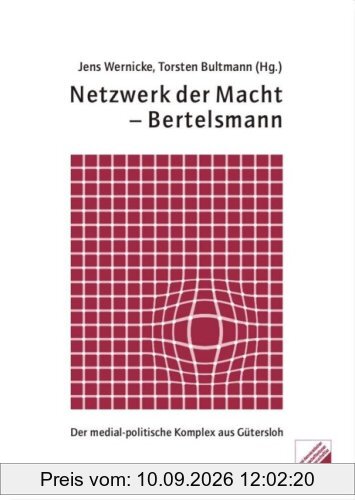 Netzwerk der Macht - Bertelsmann. Der medial-politische Komplex aus Gütersloh