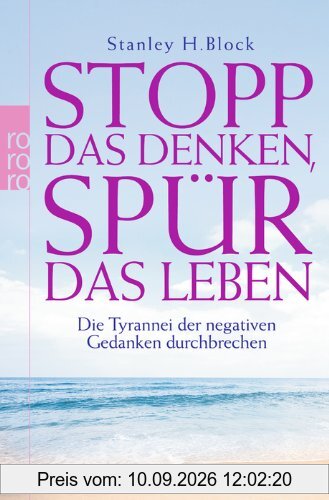 Stopp das Denken, spür das Leben!: Die Tyrannei der negativen Gedanken durchbrechen