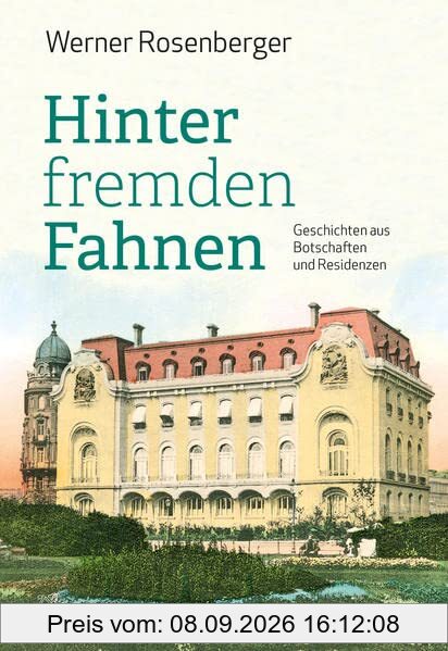 Hinter fremden Fahnen: Geschichten aus Botschaften und Residenzen