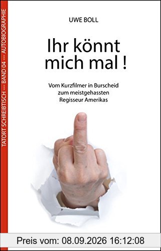 Ihr könnt mich mal!: Vom Kurzfilmer in Burscheid zum meistgehassten Regisseur Amerikas (Tatort-Schreibtisch)