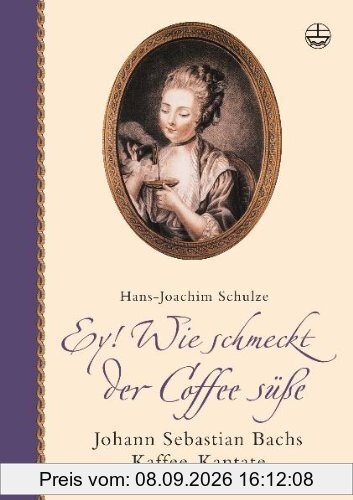 Ey! Wie schmeckt der Coffee süße. Mit CD: Johann Sebastian Bachs Kaffee-Kantate