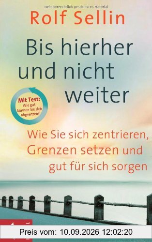 Bis hierher und nicht weiter: Wie Sie sich zentrieren, Grenzen setzen und gut für sich sorgen. - Mit Test: Wie gut können Sie sich abgrenzen?