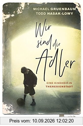 Wir sind die Adler: Eine Kindheit in Theresienstadt