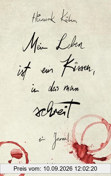Mein Leben ist ein Kissen, in das man schreit: Ein Journal