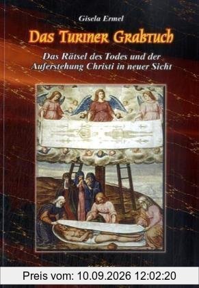 Das Turiner Grabtuch: Das Rätsel des Todes und der Auferstehung von Jesus Christus in neuer Sicht