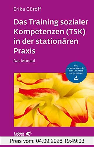 Das Training sozialer Kompetenzen (TSK) in der stationären Praxis: Das Manual - mit Arbeitsmaterialien zum Download mit Kopierlizenz (Leben lernen)