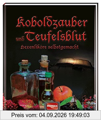 Koboldzauber und Teufelsblut: Hexenliköre selbstgemacht