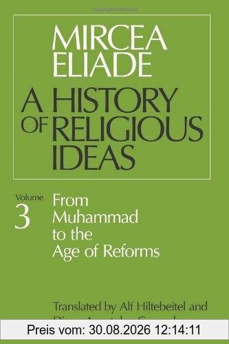 History of Religious Ideas, Volume 3: From Muhammad To The Age Of Reforms