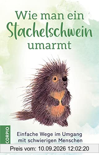 Wie man ein Stachelschwein umarmt: Einfache Wege im Umgang mit schwierigen Menschen