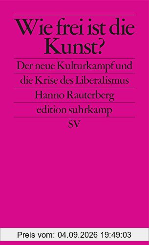 Wie frei ist die Kunst?: Der neue Kulturkampf und die Krise des Liberalismus (edition suhrkamp)