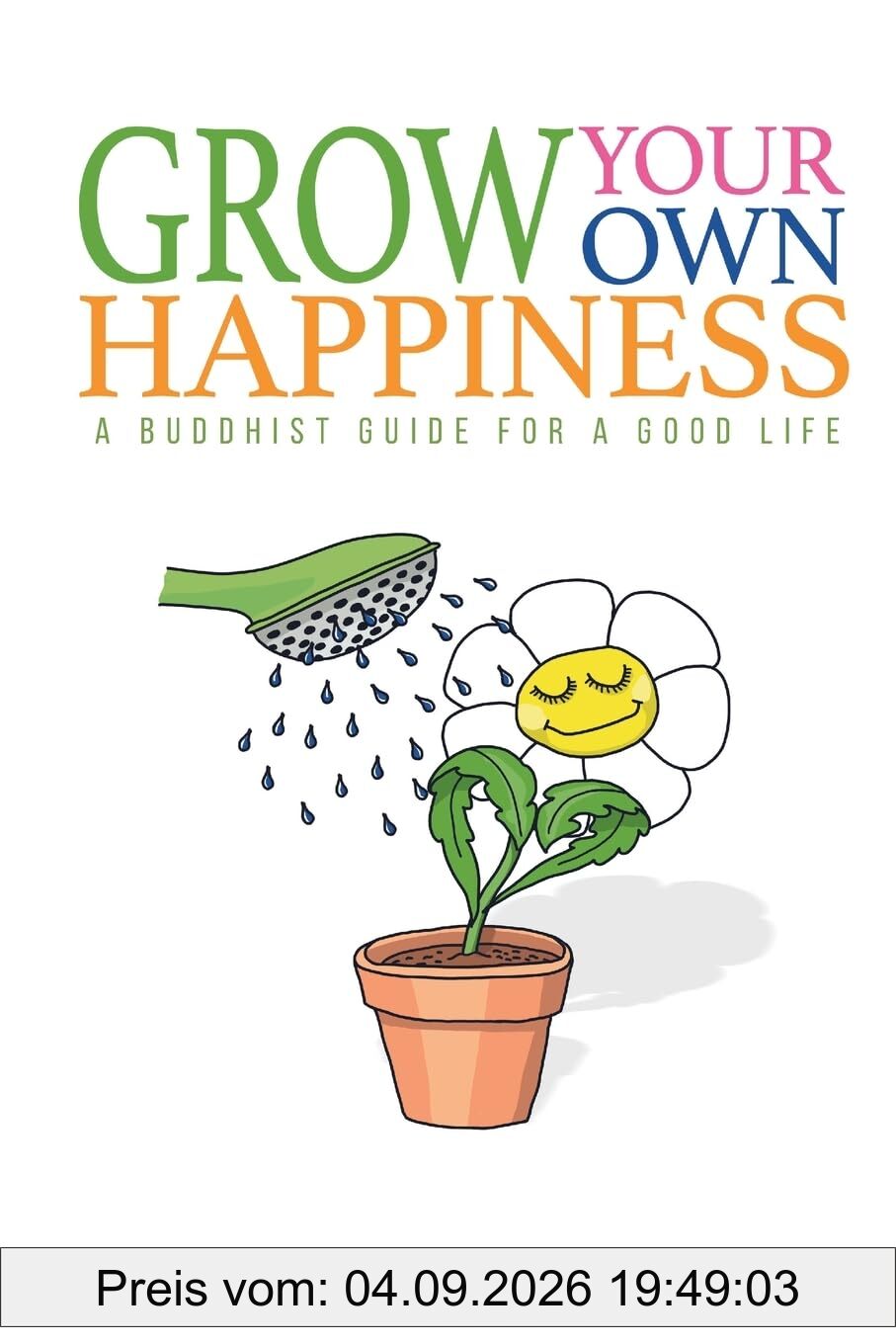 Grow Your Own Happiness: A Buddhist Guide For a Good Life