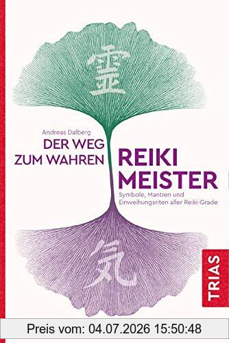 Andreas Dalberg Der Weg Zum Wahren Reiki-Meister, Symbole, Mantren Und Einweihungsriten Aller Reiki-Grade