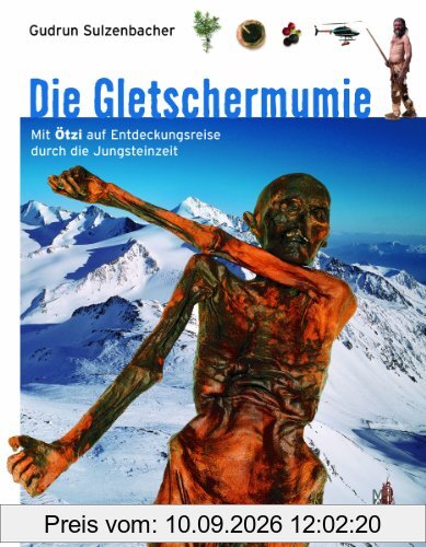Die Gletschermumie: Mit Ötzi auf Entdeckungsreise durch die Jungsteinzeit: Mit Ãtzi auf Entdeckungsreise durch die Jungsteinzeit