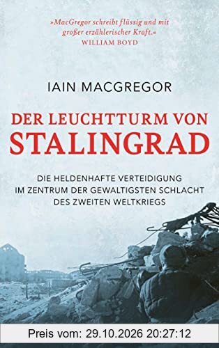 Der Leuchtturm von Stalingrad: Die heldenhafte Verteidigung im Zentrum der gewaltigsten Schlacht des Zweiten Weltkriegs