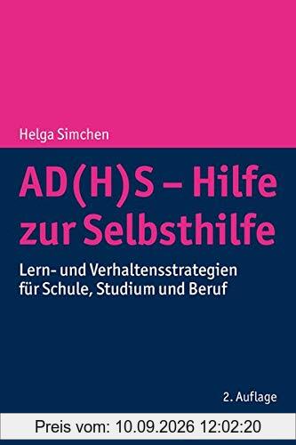 AD(H)S - Hilfe zur Selbsthilfe: Lern- und Verhaltensstrategien für Schule, Studium und Beruf