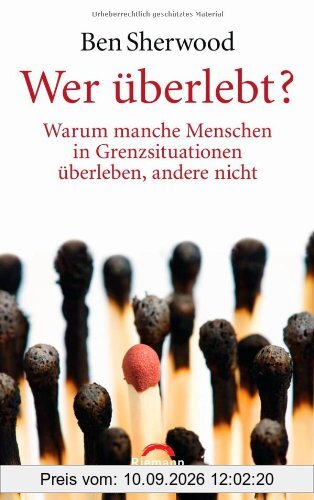 Wer überlebt?: Warum manche Menschen in Grenzsituationen überleben, andere nicht