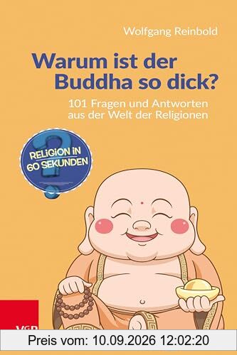 Warum ist der Buddha so dick?: 101 Fragen und Antworten aus der Welt der Religionen