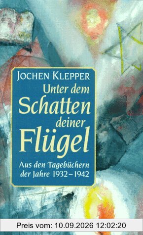 Unter dem Schatten deiner Flügel. Aus den Tagebüchern der Jahre 1932-1942