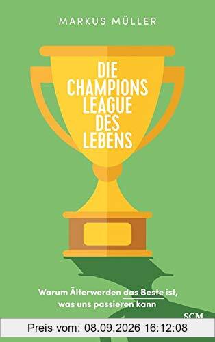 Die Champions League des Lebens: Warum Älterwerden das Beste ist, was uns passieren kann (Weise alt werden)