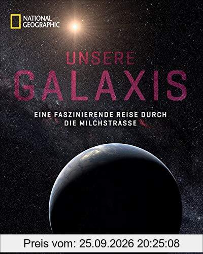 NATIONAL GEOGRAPHIC Bildband: Unsere Galaxis. Eine faszinierende Reise durch die Milchstraße. Astrophysik anschaulich erklärt. Noch nie …