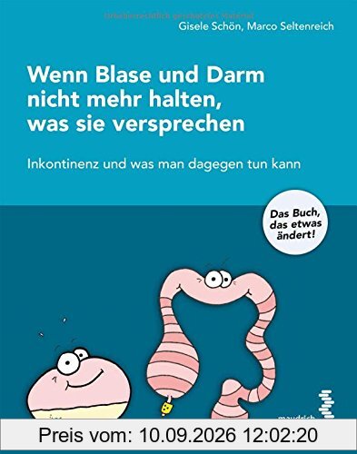 Wenn Blase und Darm nicht mehr halten, was sie versprechen: Inkontinenz und was man dagegen tun kann - das Buch, das etwas verändert!