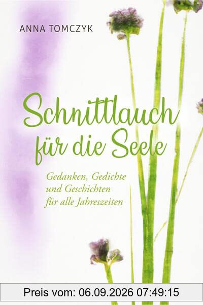 Schnittlauch für die Seele: Gedanken, Gedichte und Geschichten für alle Jahreszeiten