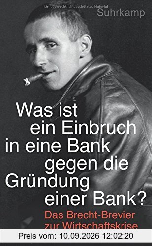 Was ist ein Einbruch in eine Bank gegen die Gründung einer Bank?: Das Brecht-Brevier zur Wirtschaftskrise (suhrkamp taschenbuch)