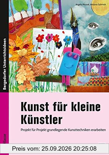 Kunst für kleine Künstler - 1./2. Klasse: Projekt für Projekt grundlegende Kunsttechniken erarbeiten