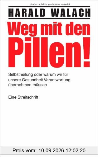Weg mit den Pillen!: Selbstheilung oder warum wir für unsere Gesundheit Verantwortung übernehmen müssen - Eine Streitschrift