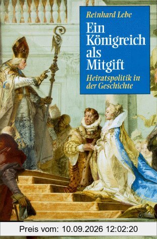 Ein Königreich als Mitgift. Heiratspolitik in der Geschichte