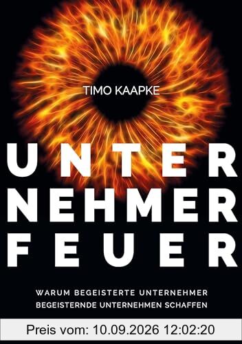 Unternehmerfeuer: Warum begeisterte Unternehmer begeisternde Unternehmen schaffen
