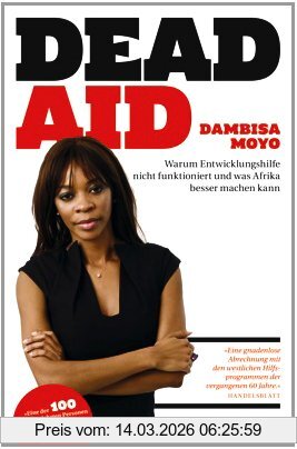 Dambisa Moyo Dead Aid, Warum Entwicklungshilfe Nicht Funktioniert Und Was Afrika Besser Machen Kann