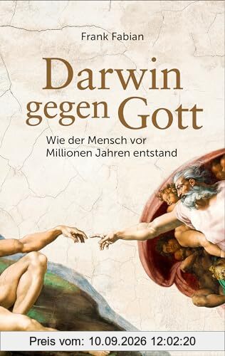 Darwin gegen Gott. Wie der Mensch vor Millionen Jahren entstand: Schöpfungsmythen oder Evolutionstheorie?