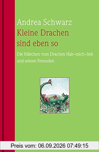 Kleine Drachen sind eben so: Die Märchen vom Drachen Hab-mich-lieb und seinen Freunden
