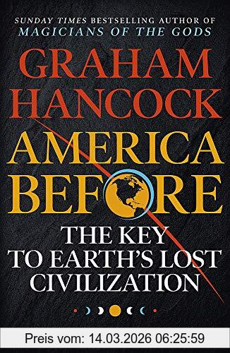 Graham Hancock America Before, The Key To Earth's Lost Civilization, A New Investigation Into The Mysteries Of The Human Past By The Bestselling Author Of
