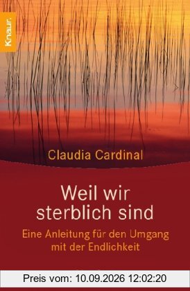 Weil wir sterblich sind: Eine Anleitung für den Umgang mit der Endlichkeit