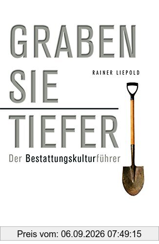 Graben Sie tiefer!: Der Bestattungskulturführer
