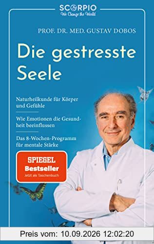Die gestresste Seele: Naturheilkunde für Körper und Gefühle – Wie Emotionen die Gesundheit beeinflussen – Das 8-Wochen-Programm für mentale Stärke