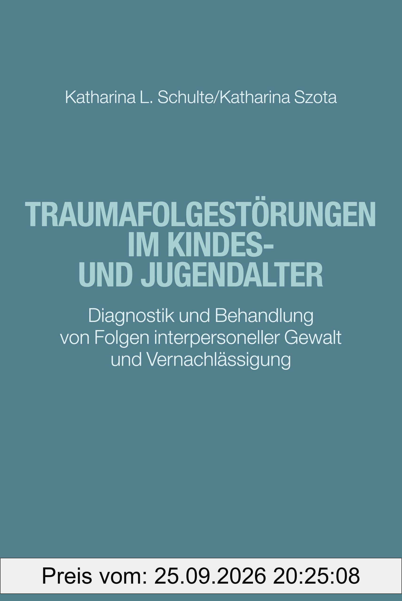 Traumafolgestörungen im Kindes- und Jugendalter: Diagnostik und Behandlung von Folgen interpersoneller Gewalt und Vernachlässigung …