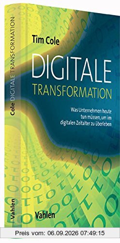 Digitale Transformation: Wie digitale Technologien die Zukunft vieler Unternehmen bedrohen und was heute getan werden muss, um zu den Gewinnern des Wandels zu zählen