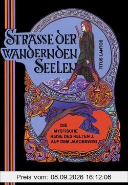 Strasse der wandernden Seelen: Die mystische Reise des Kelten J. auf dem Jakobsweg