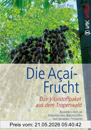 Josef Pies Die Açaí-Frucht, Das Vitalstoffpaket Aus Dem Tropenwald. Besonders Reich An Antioxidantien, Ballaststoffen Und Gesunden Fettsäuren