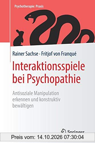 Interaktionsspiele bei Psychopathie: Antisoziale Manipulation erkennen und konstruktiv bewältigen (Psychotherapie: Praxis)