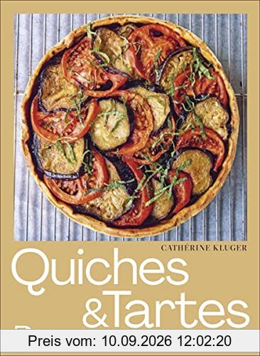 Quiches und Tartes: Herzhafte und süße Rezepte